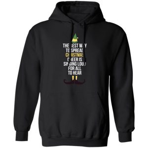 Elf The Best Way To Spread Christmas Cheer Is Singing Loud For All To Hear T Shirts 6