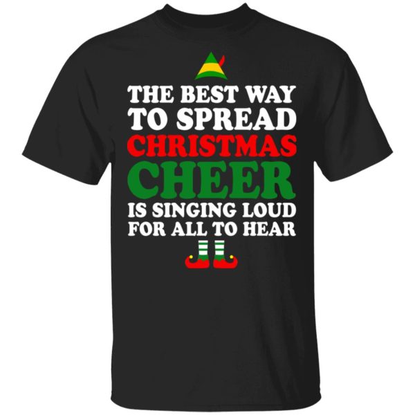 Elf The Best Way To Spread Christmas Cheer Is Singing Loud For All To Hear T-Shirts, Hoodies, Sweater