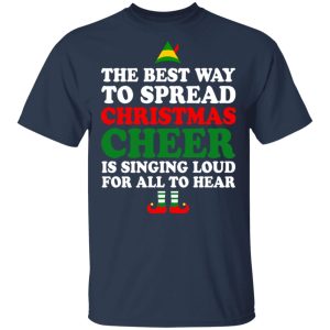 Elf The Best Way To Spread Christmas Cheer Is Singing Loud For All To Hear T Shirts Hoodies Sweater 11