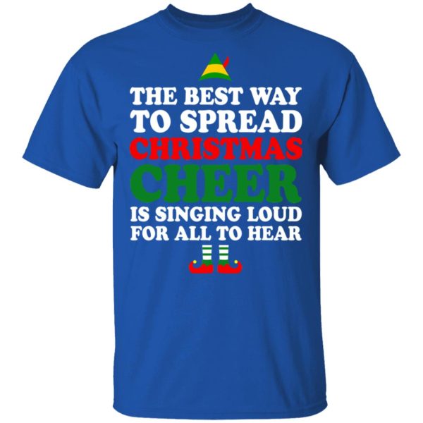 Elf The Best Way To Spread Christmas Cheer Is Singing Loud For All To Hear T-Shirts, Hoodies, Sweater