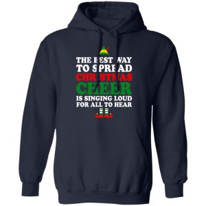 Elf The Best Way To Spread Christmas Cheer Is Singing Loud For All To Hear T Shirts Hoodies Sweater 7