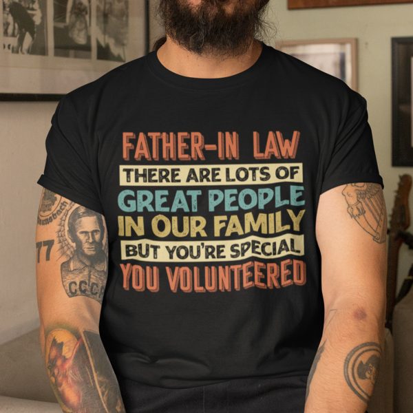 Father In Law Shirts You’re Special You Volunteered