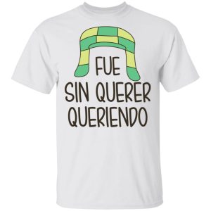 Fue Sin Querer Queriendo Shirt 8