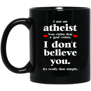 I Am An Atheist You Claim That A God Exists Mug 3