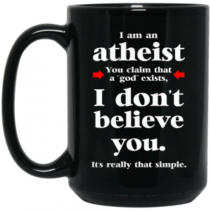 I Am An Atheist You Claim That A God Exists Mug 4
