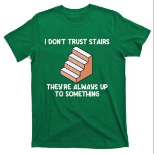I Dont Trust Stairs Up To Something Funny Daddy Shirt The Best Shirts For Dads In 2023 Cool T shirts 1