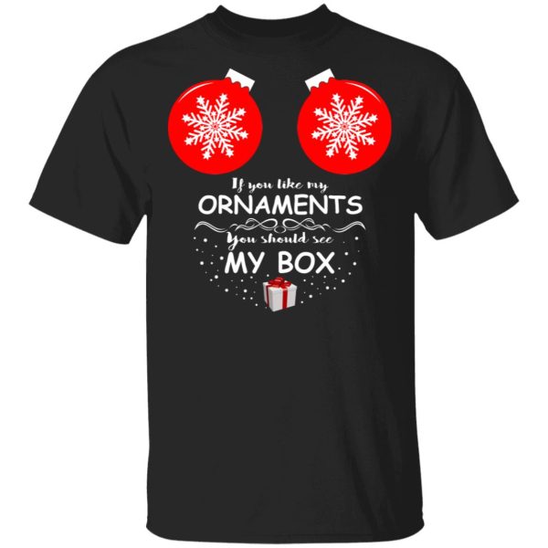 If You Like My Ornaments You Should See My Box Shirt