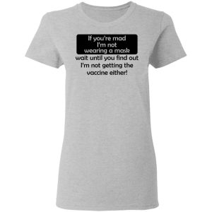 If Youre Mad Im Not Wearing A Mask Im Not Getting The Vaccine Either T Shirts Hoodies Sweatshirt 12