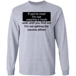 If Youre Mad Im Not Wearing A Mask Im Not Getting The Vaccine Either T Shirts Hoodies Sweatshirt 2