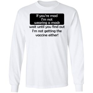 If Youre Mad Im Not Wearing A Mask Im Not Getting The Vaccine Either T Shirts Hoodies Sweatshirt 3