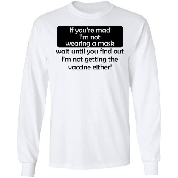 If You’re Mad I’m Not Wearing A Mask I’m Not Getting The Vaccine Either T-Shirts, Hoodies, Sweatshirt