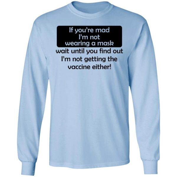 If You’re Mad I’m Not Wearing A Mask I’m Not Getting The Vaccine Either T-Shirts, Hoodies, Sweatshirt