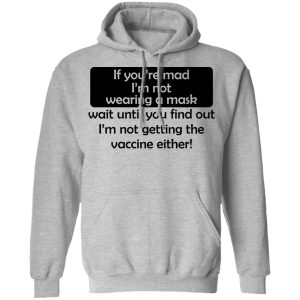 If Youre Mad Im Not Wearing A Mask Im Not Getting The Vaccine Either T Shirts Hoodies Sweatshirt 5