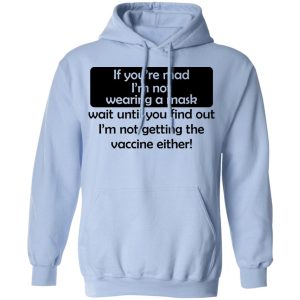 If Youre Mad Im Not Wearing A Mask Im Not Getting The Vaccine Either T Shirts Hoodies Sweatshirt 7
