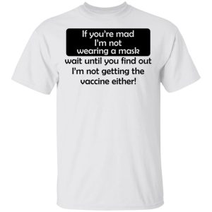 If Youre Mad Im Not Wearing A Mask Im Not Getting The Vaccine Either T Shirts Hoodies Sweatshirt 8
