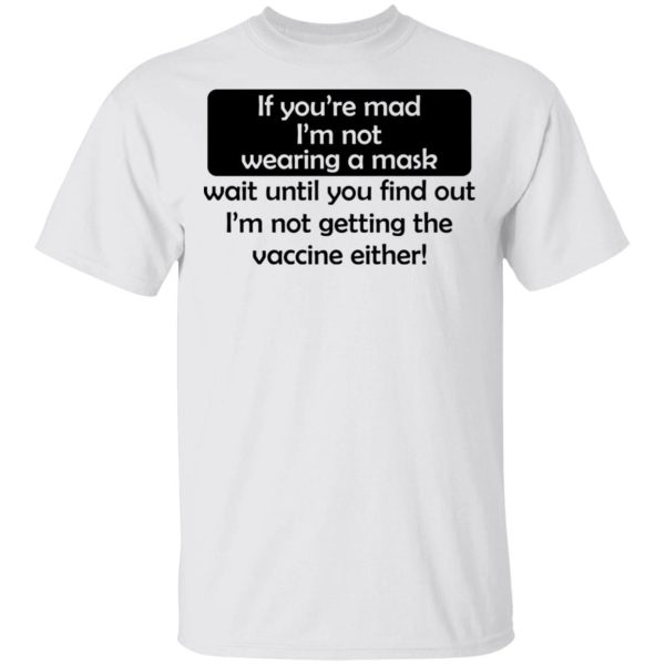 If You’re Mad I’m Not Wearing A Mask I’m Not Getting The Vaccine Either T-Shirts, Hoodies, Sweatshirt