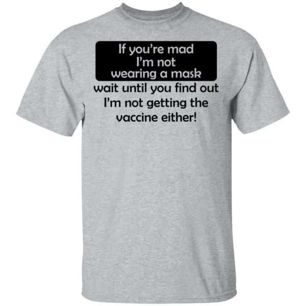 If You’re Mad I’m Not Wearing A Mask I’m Not Getting The Vaccine Either T-Shirts, Hoodies, Sweatshirt