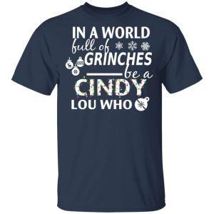 In A World Full Of Grinches Be A Cindy Lou Who Christmas T Shirts 11