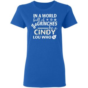 In A World Full Of Grinches Be A Cindy Lou Who Christmas T Shirts 4