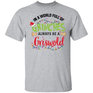 In a World Full Of Grinches Always Be a Griswold Christmas Shirt 9