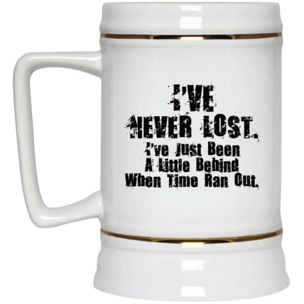 I’ve Never Lost I’ve Just Been A Little Behind When Time Ran Out Mug