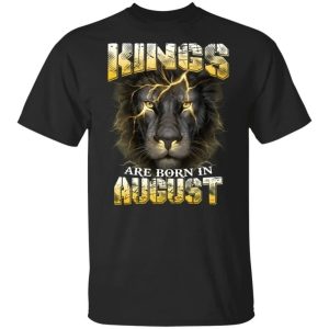 Kings Are Born In August Birthday T-Shirt Amazing Lion Face All Day Tee Kings Are Born In August Birthday T-Shirt Amazing Lion Face All Day Tee
