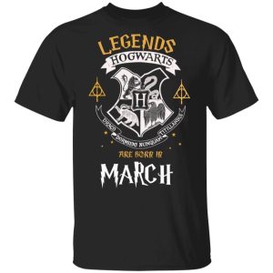 Legends Are Born In March Hogwarts T shirt Harry Potter Birthday Tee All Day Tee 3