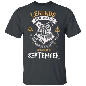 Legends Are Born In September Hogwarts T shirt Harry Potter Birthday Tee All Day Tee 4