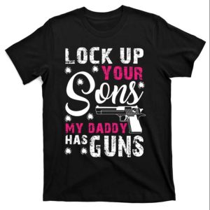 Lock Up Your Sons My Daddy Has Guns Funny Daddy Shirt The Best Shirts For Dads In 2023 Cool T shirts 1