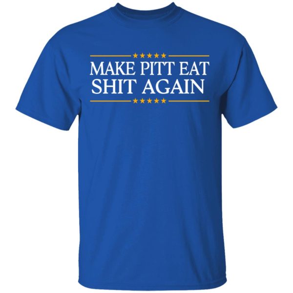 Make Pitt Eat Shit Again T-Shirts