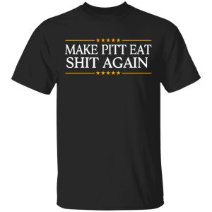 Make Pitt Eat Shit Again T Shirts 12