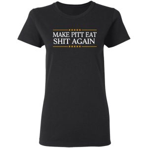 Make Pitt Eat Shit Again T Shirts 13