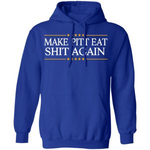 Make Pitt Eat Shit Again T Shirts 9