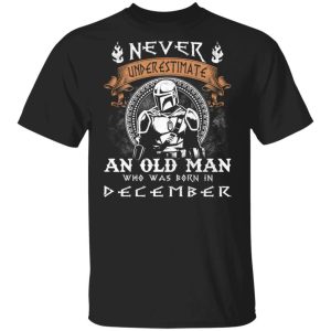 Never Underestimate A December Old Man Mandalorian T-shirt All Day Tee 2 Never Underestimate A December Old Man Mandalorian T shirt All Day Tee 3