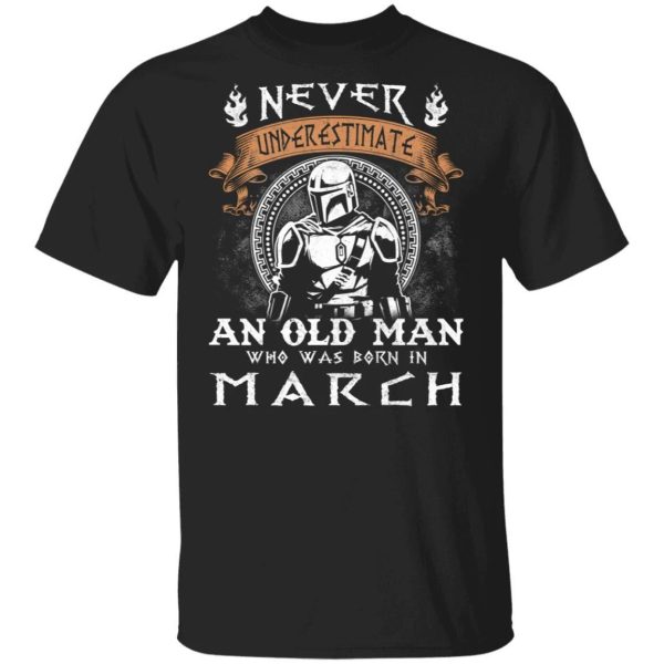 Never Underestimate A March Old Man Mandalorian T-shirt  All Day Tee