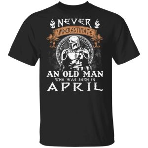 Never Underestimate An April Old Man Mandalorian T shirt All Day Tee 1