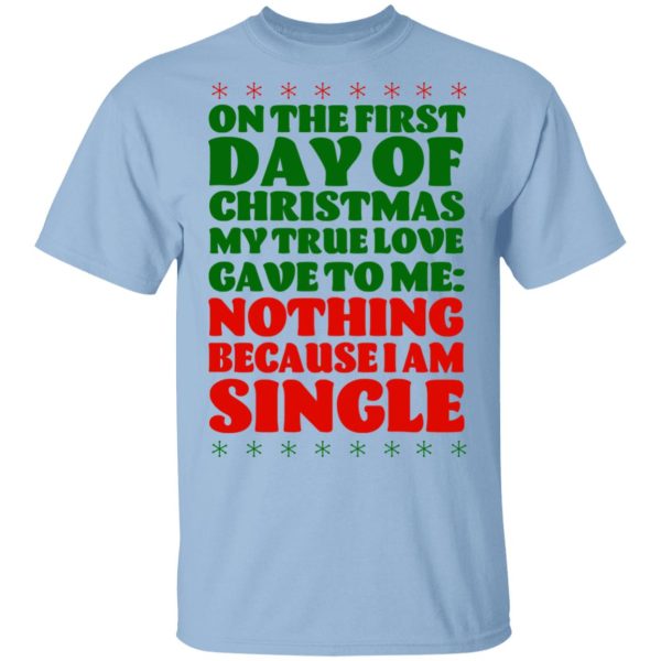 On The First Day Of Christmas My True Love Gave To Me Nothing Because I Am Single T-Shirts