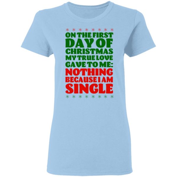 On The First Day Of Christmas My True Love Gave To Me Nothing Because I Am Single T-Shirts