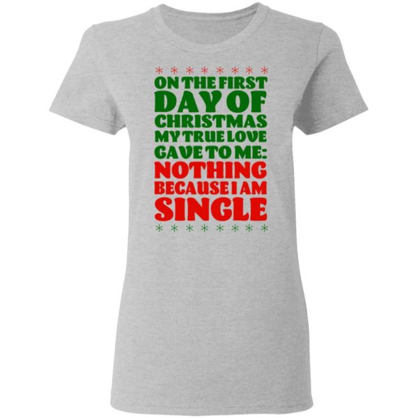 On The First Day Of Christmas My True Love Gave To Me Nothing Because I Am Single T-Shirts