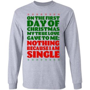 On The First Day Of Christmas My True Love Gave To Me Nothing Because I Am Single T Shirts 2
