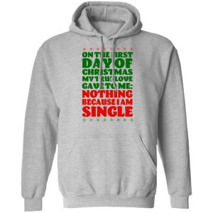 On The First Day Of Christmas My True Love Gave To Me Nothing Because I Am Single T Shirts 5