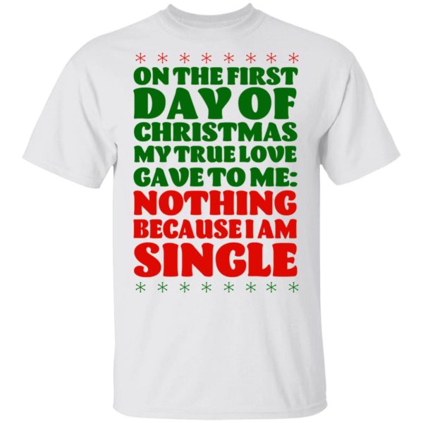 On The First Day Of Christmas My True Love Gave To Me Nothing Because I Am Single T-Shirts