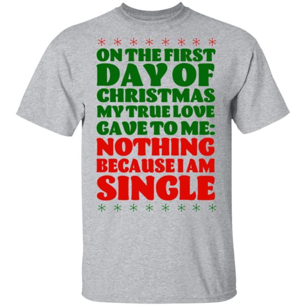 On The First Day Of Christmas My True Love Gave To Me Nothing Because I Am Single T-Shirts