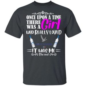 Once Upon A Time There Was A Girl Loved Grey Goose T shirt Vodka Tee All Day Tee 2