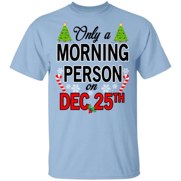 Only A Morning Person On December 25th T-Shirts, Hoodies, Sweater