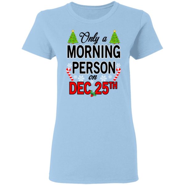 Only A Morning Person On December 25th T-Shirts, Hoodies, Sweater