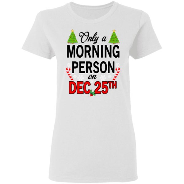 Only A Morning Person On December 25th T-Shirts, Hoodies, Sweater