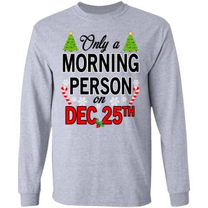 Only A Morning Person On December 25th T Shirts Hoodies Sweater 2