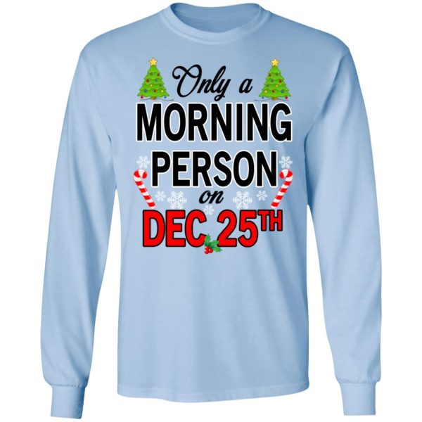 Only A Morning Person On December 25th T-Shirts, Hoodies, Sweater