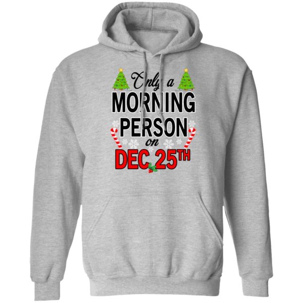 Only A Morning Person On December 25th T-Shirts, Hoodies, Sweater